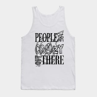 People are Crazy out There Tank Top